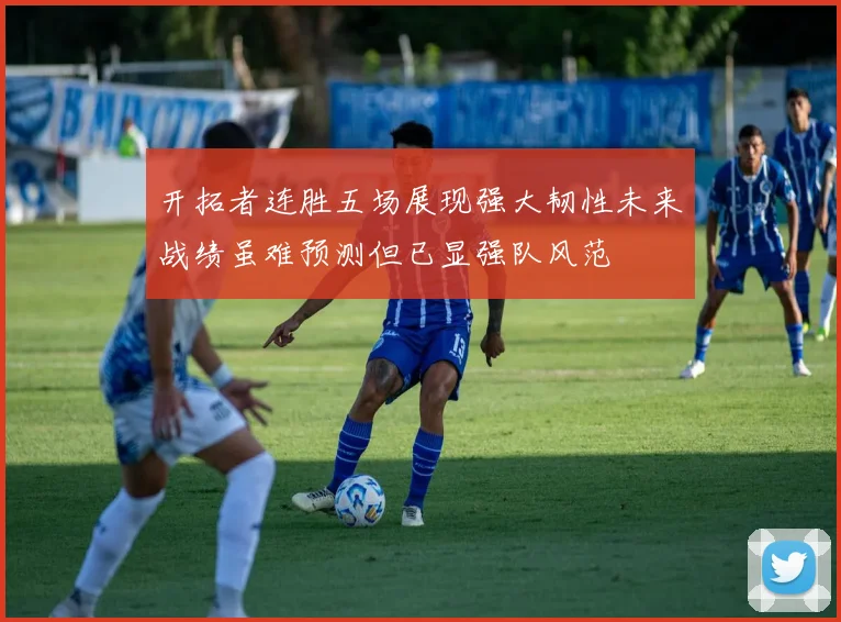 开拓者连胜五场展现强大韧性未来战绩虽难预测但已显强队风范